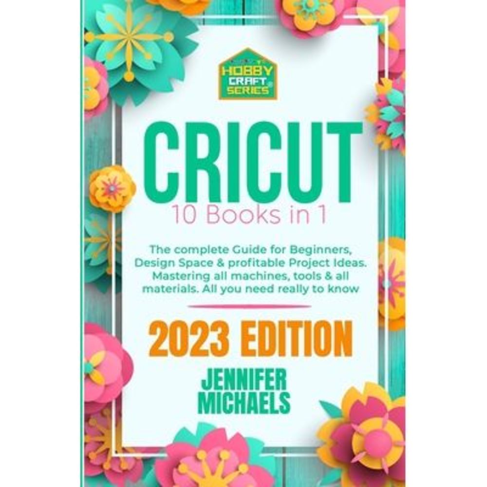 Cricut: 10 books in 1: The complete Guide for Beginners, Design Space & profitab